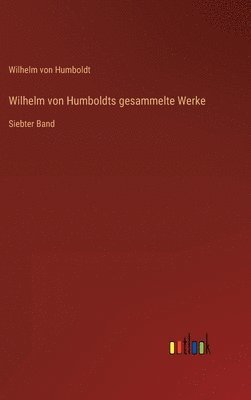 Wilhelm von Humboldts gesammelte Werke
