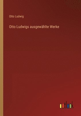 Otto Ludwigs ausgewhlte Werke 1