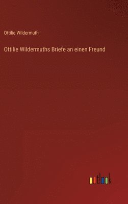 Ottilie Wildermuths Briefe an einen Freund
