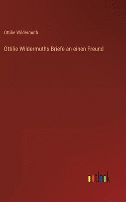 Ottilie Wildermuths Briefe an einen Freund 1