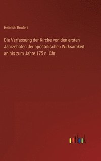 bokomslag Verfassung der Kirche von den ersten Jahrzehnten der apostolischen Wirksamkeit an bis zum Jahre 175 n. Chr.