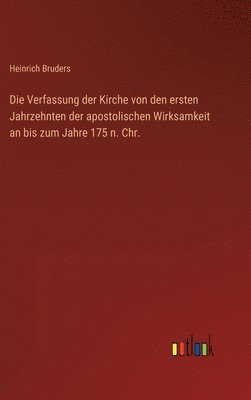 bokomslag Verfassung der Kirche von den ersten Jahrzehnten der apostolischen Wirksamkeit an bis zum Jahre 175 n. Chr.