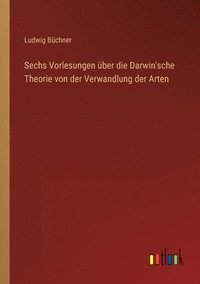 bokomslag Sechs Vorlesungen uber die Darwin'sche Theorie von der Verwandlung der Arten