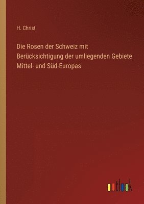 bokomslag Die Rosen der Schweiz mit Bercksichtigung der umliegenden Gebiete Mittel- und Sd-Europas