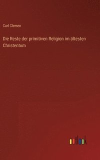 bokomslag Die Reste der primitiven Religion im ltesten Christentum