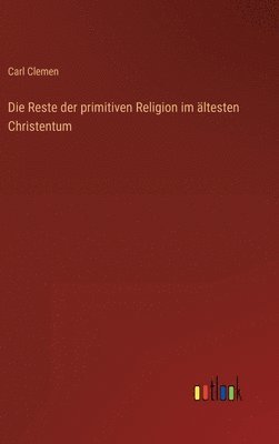 Carl Clemen - Reste der primitiven Religion im ältesten Christentum, Inbunden