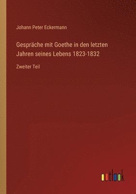 Gesprache mit Goethe in den letzten Jahren seines Lebens 1823-1832 1