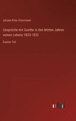 Gesprche mit Goethe in den letzten Jahren seines Lebens 1823-1832 1