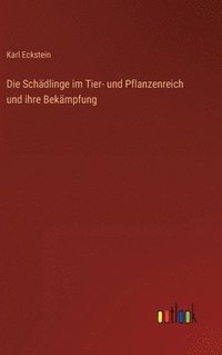 bokomslag Die Schdlinge im Tier- und Pflanzenreich und ihre Bekmpfung