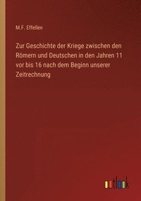 bokomslag Zur Geschichte der Kriege zwischen den Roemern und Deutschen in den Jahren 11 vor bis 16 nach dem Beginn unserer Zeitrechnung