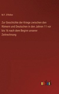 bokomslag Zur Geschichte der Kriege zwischen den Rmern und Deutschen in den Jahren 11 vor bis 16 nach dem Beginn unserer Zeitrechnung