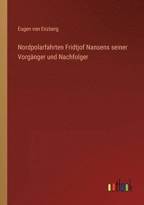 Nordpolarfahrten Fridtjof Nansens seiner Vorganger und Nachfolger 1