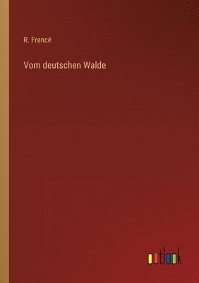 R Francé, R. Francé - Vom deutschen Walde, Häftad