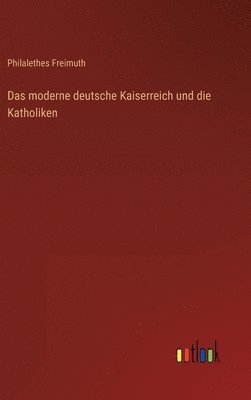 bokomslag Das moderne deutsche Kaiserreich und die Katholiken