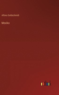 Alfons Goldschmidt - Mexiko, Inbunden