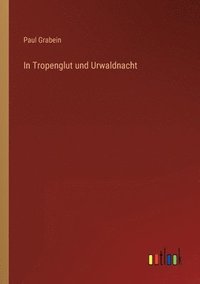 bokomslag In Tropenglut und Urwaldnacht