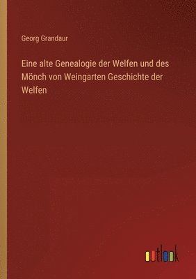 Eine alte Genealogie der Welfen und des Moench von Weingarten Geschichte der Welfen 1