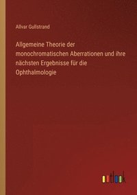bokomslag Allgemeine Theorie der monochromatischen Aberrationen und ihre nachsten Ergebnisse fur die Ophthalmologie