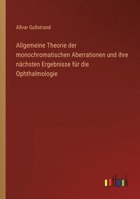 bokomslag Allgemeine Theorie der monochromatischen Aberrationen und ihre nächsten Ergebnisse für die Ophthalmologie