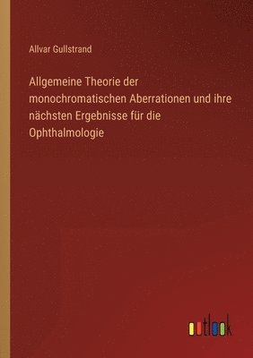 bokomslag Allgemeine Theorie der monochromatischen Aberrationen und ihre nachsten Ergebnisse fur die Ophthalmologie