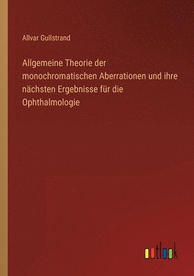 Allvar Gullstrand - Allgemeine Theorie der monochromatischen Aberrationen und ihre nächsten Ergebnisse für die Ophthalmologie, Häftad