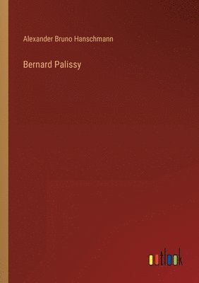 Alexander Bruno Hanschmann - Bernard Palissy, Häftad