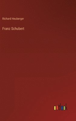 Richard Heuberger - Franz Schubert, Inbunden