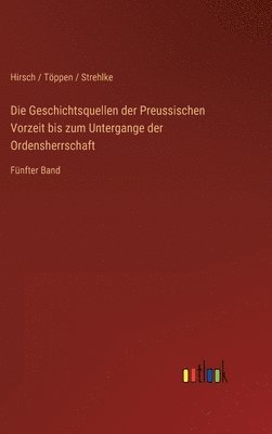 Die Geschichtsquellen der Preussischen Vorzeit bis zum Untergange der Ordensherrschaft 1