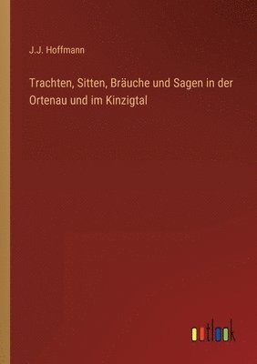 bokomslag Trachten, Sitten, Bruche und Sagen in der Ortenau und im Kinzigtal