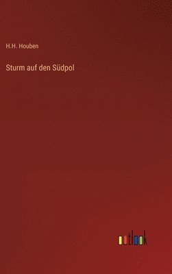 H H Houben, H. H. Houben, H.H. Houben - Sturm auf den Südpol, Inbunden