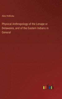 bokomslag Physical Anthropology of the Lenape or Delawares, and of the Eastern Indians in General