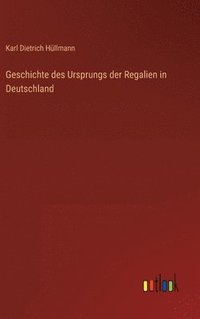 bokomslag Geschichte des Ursprungs der Regalien in Deutschland