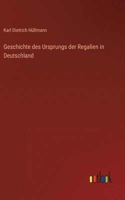 bokomslag Geschichte des Ursprungs der Regalien in Deutschland