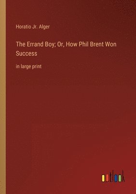 bokomslag Errand Boy; Or, How Phil Brent Won Success