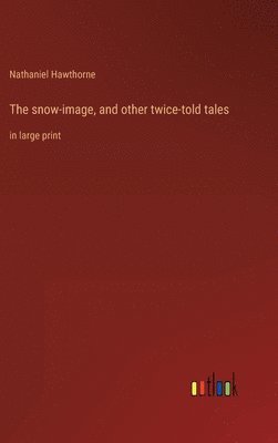 bokomslag The snow-image, and other twice-told tales