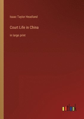 Isaac Taylor Headland - Court Life in China, Häftad