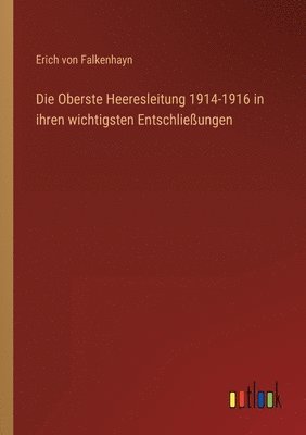 bokomslag Die Oberste Heeresleitung 1914-1916 in ihren wichtigsten Entschlieungen