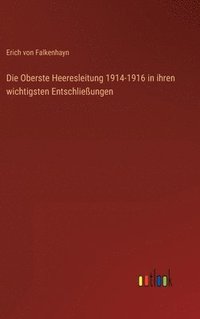 bokomslag Die Oberste Heeresleitung 1914-1916 in ihren wichtigsten Entschlieungen