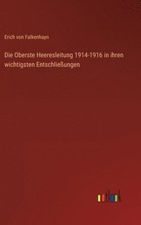 bokomslag Oberste Heeresleitung 1914-1916 in ihren wichtigsten Entschließungen