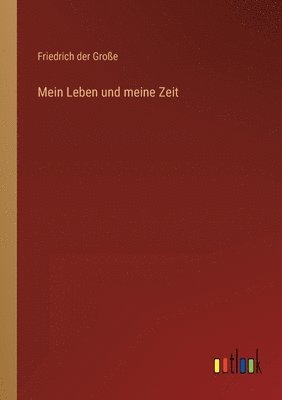 Friedrich Der Große - Mein Leben und meine Zeit, Häftad