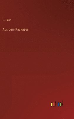 C Hahn, C. Hahn - Aus dem Kaukasus, Inbunden