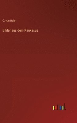 C Von Hahn, C. Von Hahn, C. von Hahn - Bilder aus dem Kaukasus, Inbunden