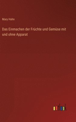 Einmachen der Früchte und Gemüse mit und ohne Apparat