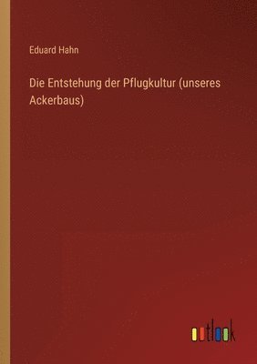 Entstehung der Pflugkultur (unseres Ackerbaus)