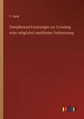 F Haier, F. Haier - Dampfkessel-Feuerungen zur Erzielung einer möglichst rauchfreien Verbrennung, Häftad