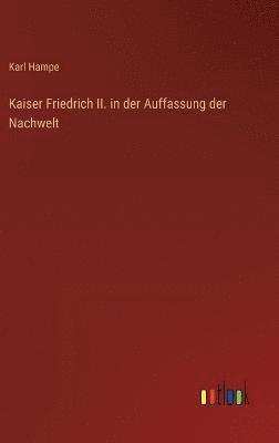 bokomslag Kaiser Friedrich II. in der Auffassung der Nachwelt