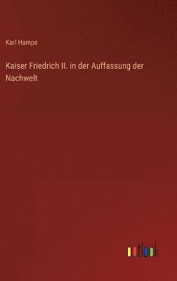 Kaiser Friedrich II. in der Auffassung der Nachwelt