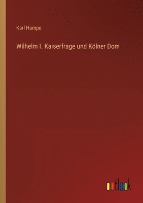 bokomslag Wilhelm I. Kaiserfrage und Koelner Dom