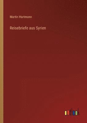 Martin Hartmann - Reisebriefe aus Syrien, Häftad