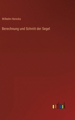 Wilhelm Heincks - Berechnung und Schnitt der Segel, Inbunden. Tillgänglighet: Lägg i varukorg